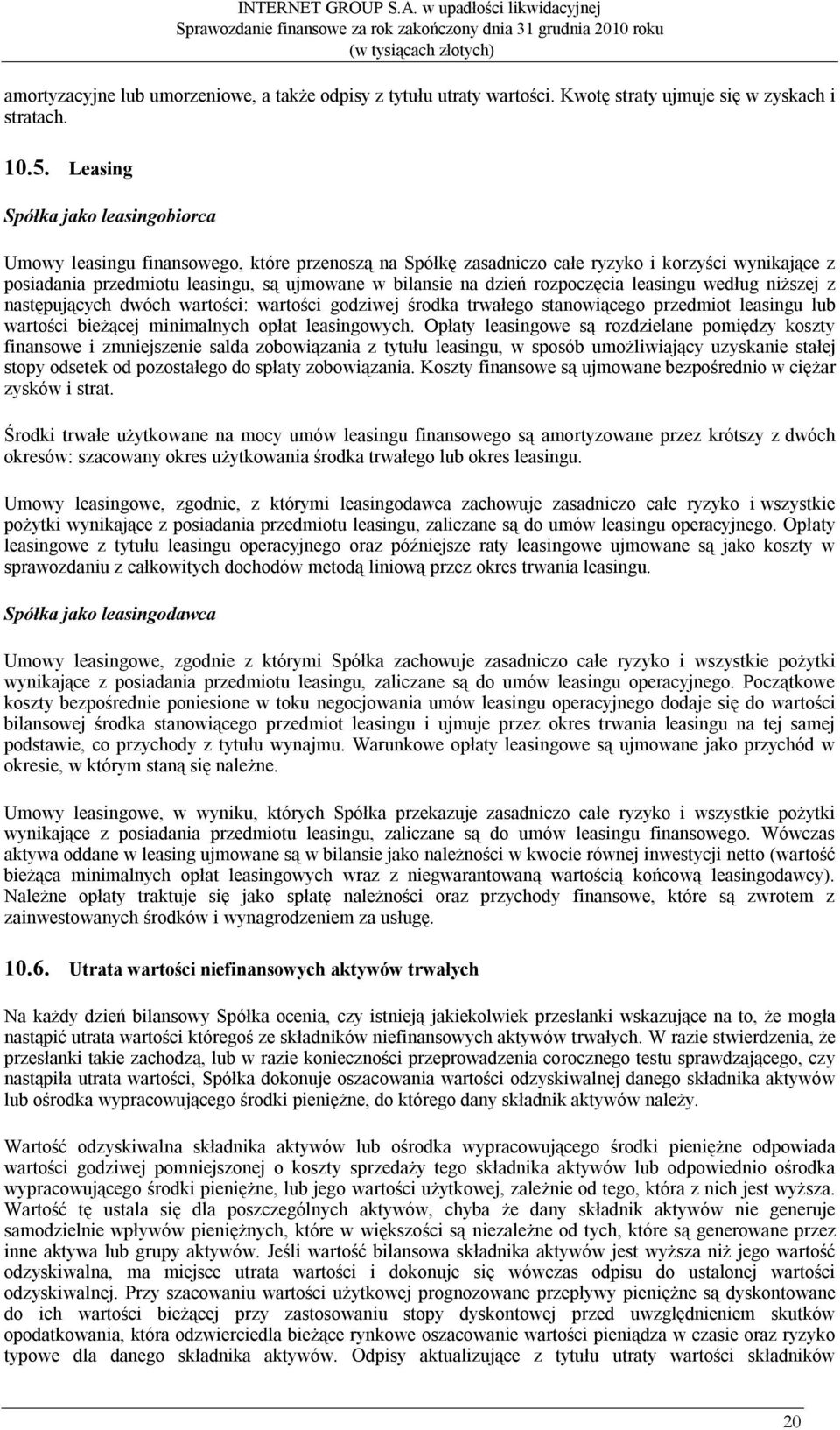 rozpoczęcia leasingu według niższej z następujących dwóch wartości: wartości godziwej środka trwałego stanowiącego przedmiot leasingu lub wartości bieżącej minimalnych opłat leasingowych.