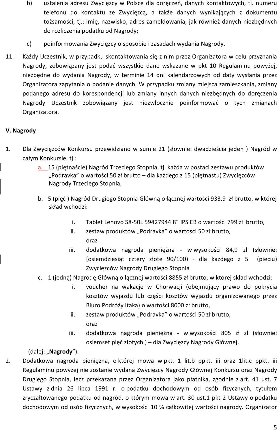 Każdy Uczestnik, w przypadku skontaktowania się z nim przez Organizatora w celu przyznania Nagrody, zobowiązany jest podać wszystkie dane wskazane w pkt 10 Regulaminu powyżej, niezbędne do wydania
