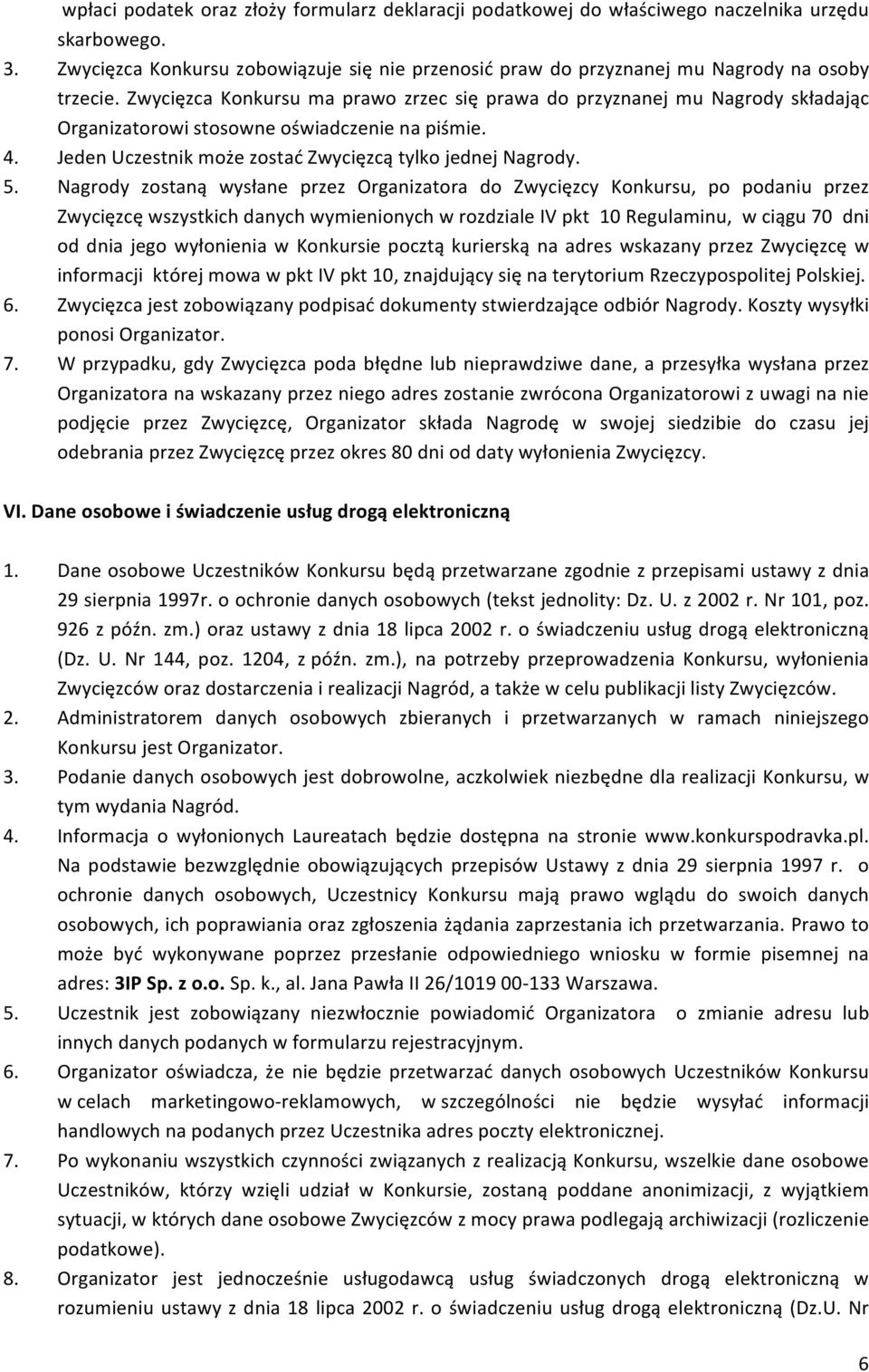 Zwycięzca Konkursu ma prawo zrzec się prawa do przyznanej mu Nagrody składając Organizatorowi stosowne oświadczenie na piśmie. 4. Jeden Uczestnik może zostać Zwycięzcą tylko jednej Nagrody. 5.