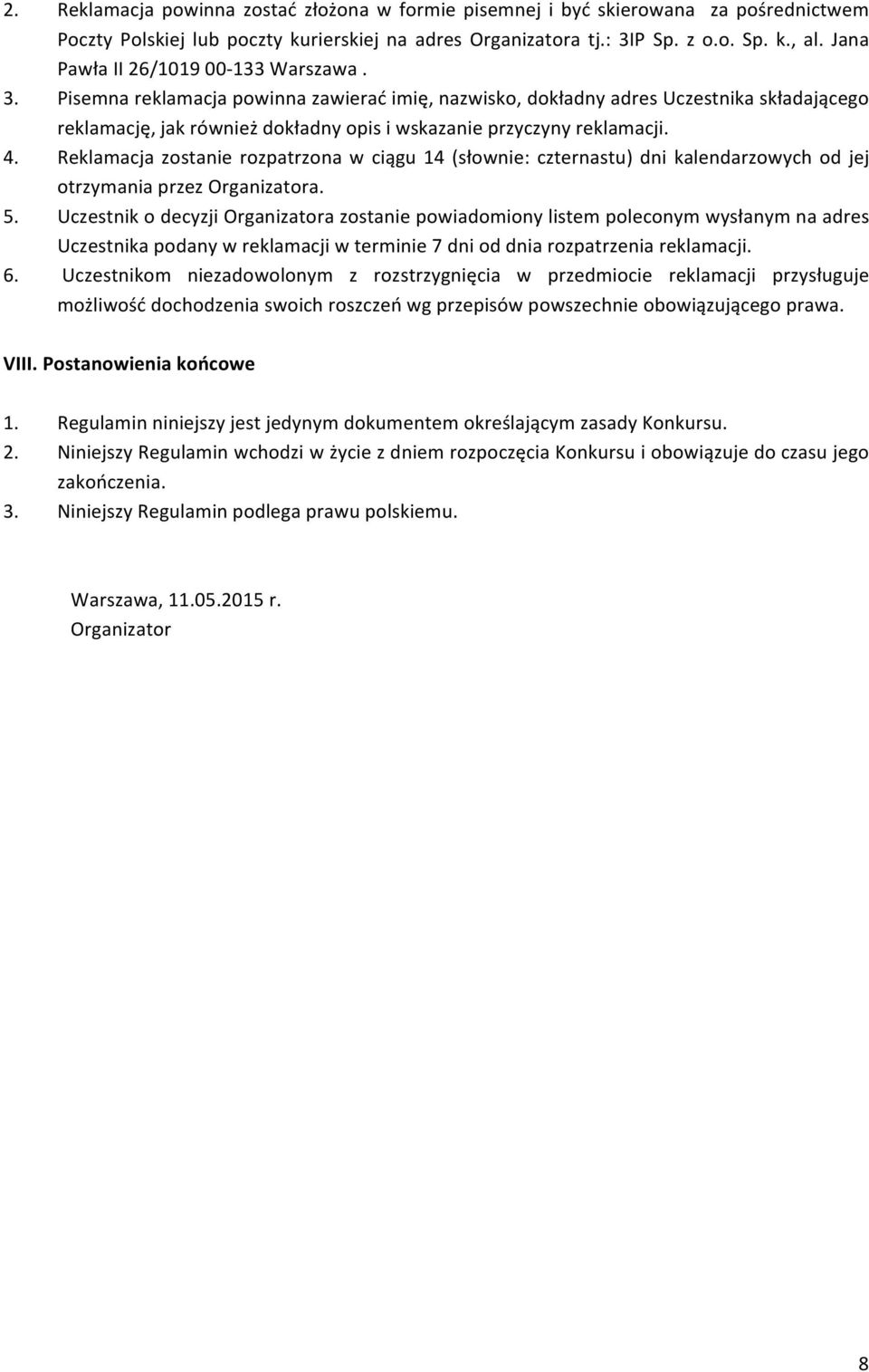 Pisemna reklamacja powinna zawierać imię, nazwisko, dokładny adres Uczestnika składającego reklamację, jak również dokładny opis i wskazanie przyczyny reklamacji. 4.