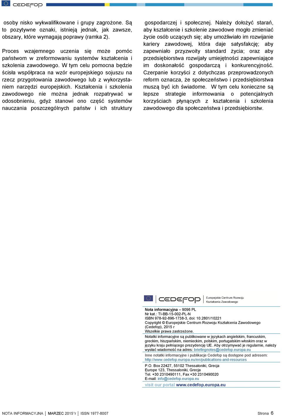 W tym celu pomocna będzie ścisła współpraca na wzór europejskiego sojuszu na rzecz przygotowania zawodowego lub z wykorzystaniem narzędzi europejskich.