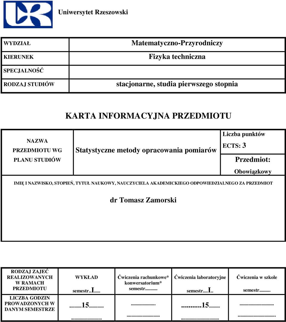 NAUKOWY, NAUCZYCIELA AKADEMICKIEGO ODPOWIEDZIALNEGO ZA PRZEDMIOT dr Tomasz Zamorski RODZAJ ZAJEĆ REALIZOWANYCH W RAMACH PRZEDMIOTU LICZBA GODZIN PROWADZONYCH W DANYM