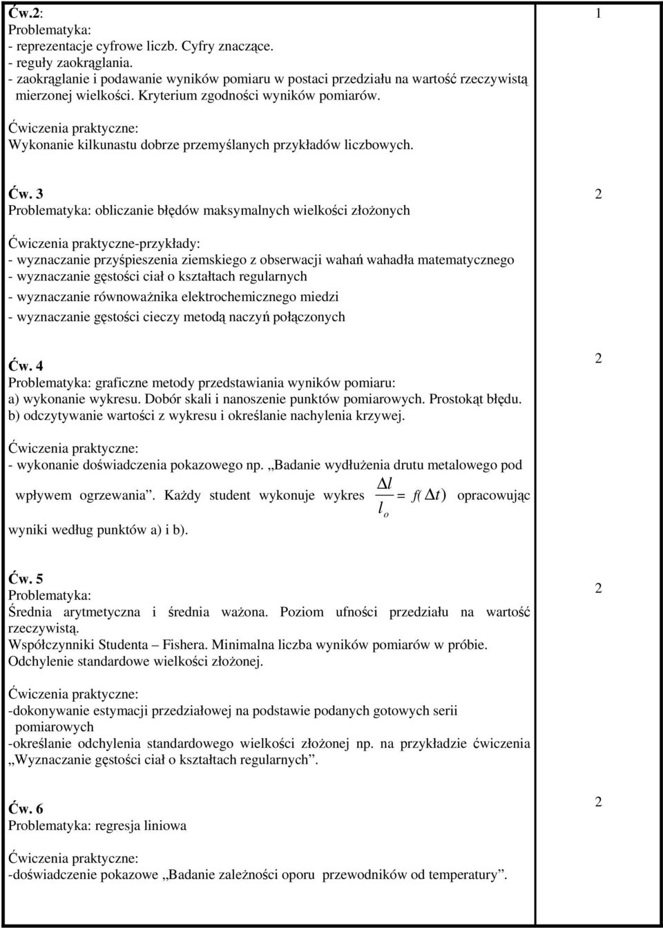 3 Problematyka: obliczanie błędów maksymalnych wielkości złożonych Ćwiczenia praktyczne-przykłady: - wyznaczanie przyśpieszenia ziemskiego z obserwacji wahań wahadła matematycznego - wyznaczanie