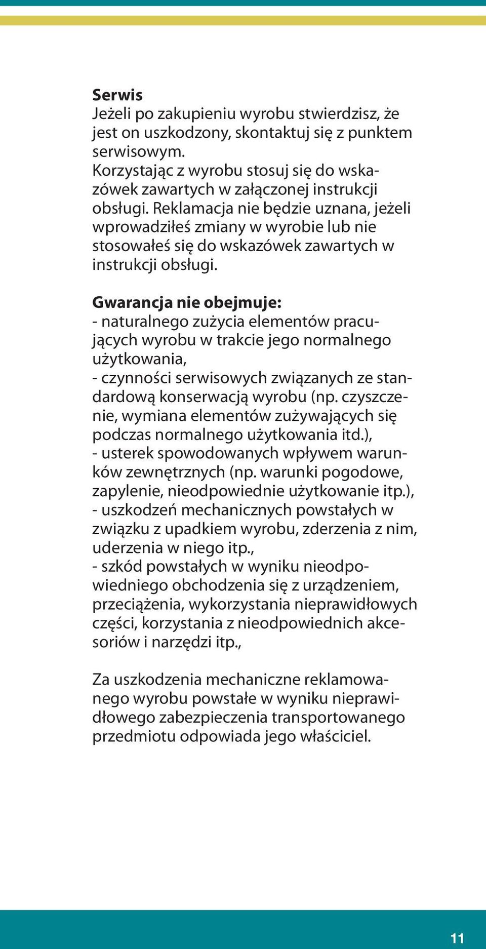 Na reklamaci nebude brán zřetel, pokud jste výrobek pozměnili či jste se zmiany neřídili pokyny w wyrobie uvedenými lub nie v návo- obsługi.