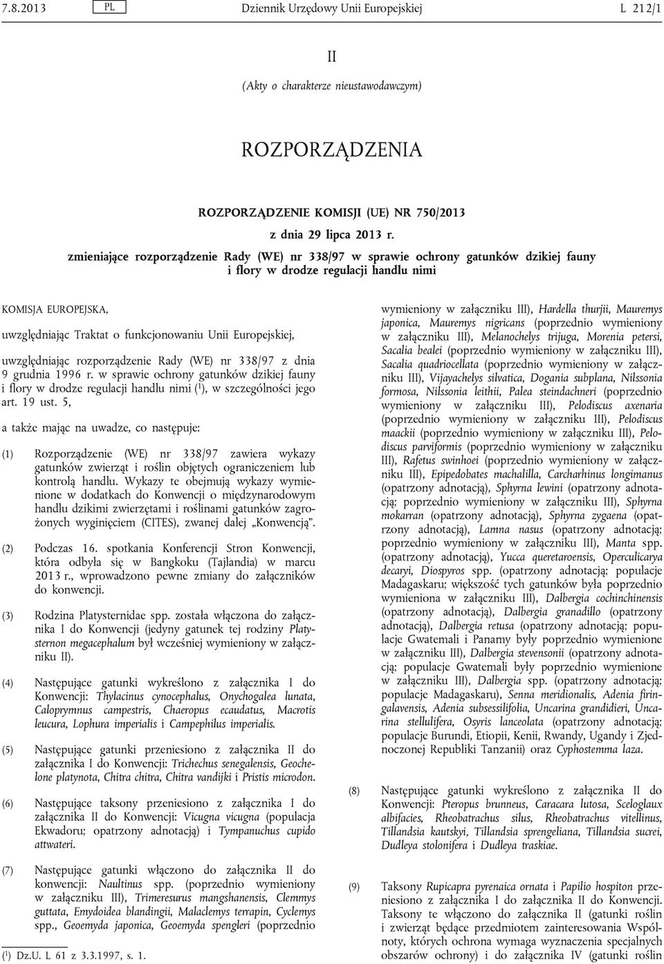 Europejskiej, uwzględniając rozporządzenie Rady (WE) nr 338/97 z dnia 9 grudnia 1996 r. w sprawie ochrony gatunków dzikiej fauny i flory w drodze regulacji handlu nimi ( 1 ), w szczególności jego art.