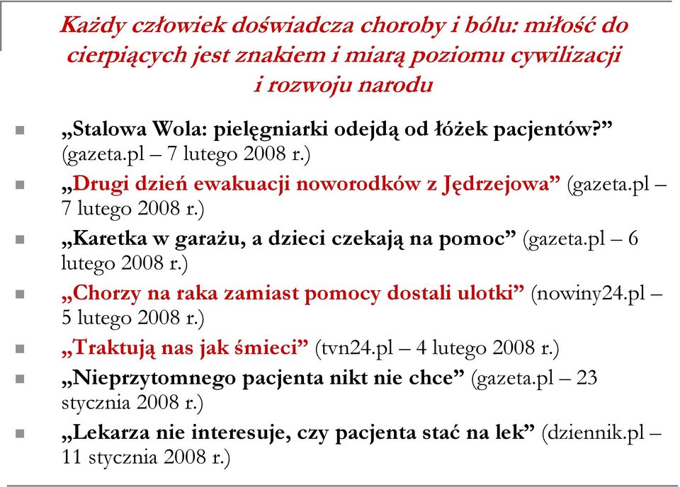 pl 6 lutego 2008 r.) Chorzy na raka zamiast pomocy dostali ulotki (nowiny24.pl 5 lutego 2008 r.) Traktują nas jak śmieci (tvn24.pl 4 lutego 2008 r.
