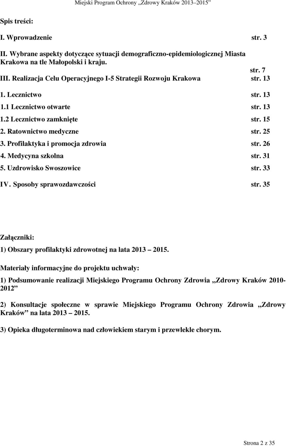 Profilaktyka i promocja zdrowia str. 26 4. Medycyna szkolna str. 31 5. Uzdrowisko Swoszowice str. 33 IV. Sposoby sprawozdawczości str.