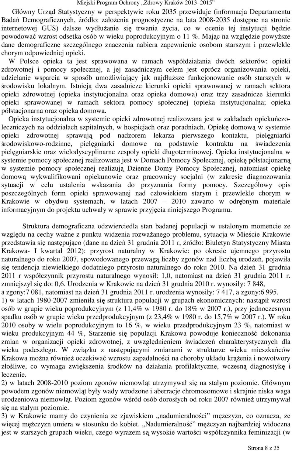 Mając na względzie powyŝsze dane demograficzne szczególnego znaczenia nabiera zapewnienie osobom starszym i przewlekle chorym odpowiedniej opieki.