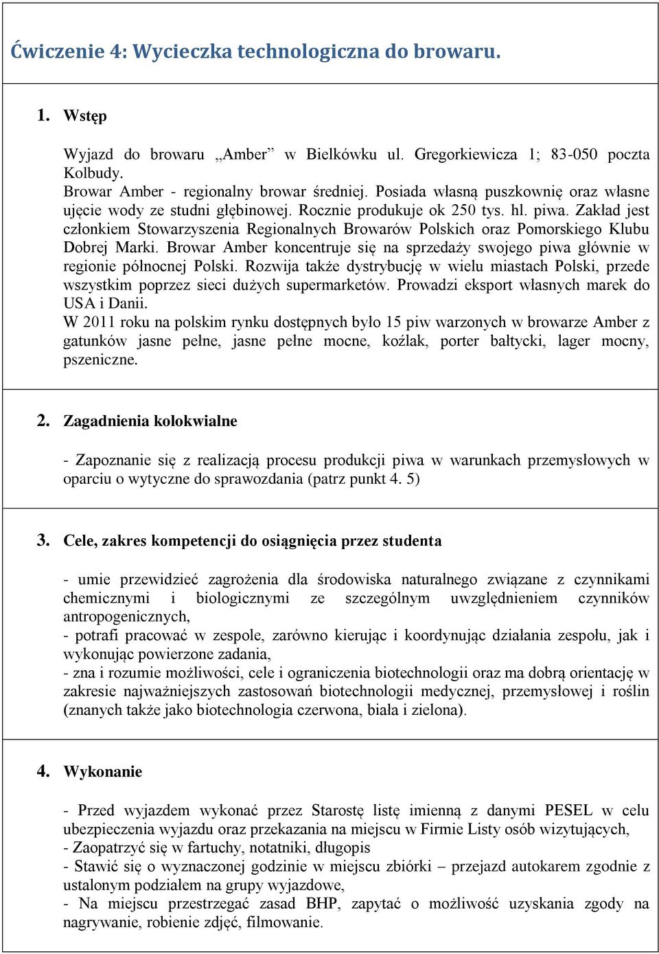Zakład jest członkiem Stowarzyszenia Regionalnych Browarów Polskich oraz Pomorskiego Klubu Dobrej Marki. Browar Amber koncentruje się na sprzedaży swojego piwa głównie w regionie północnej Polski.