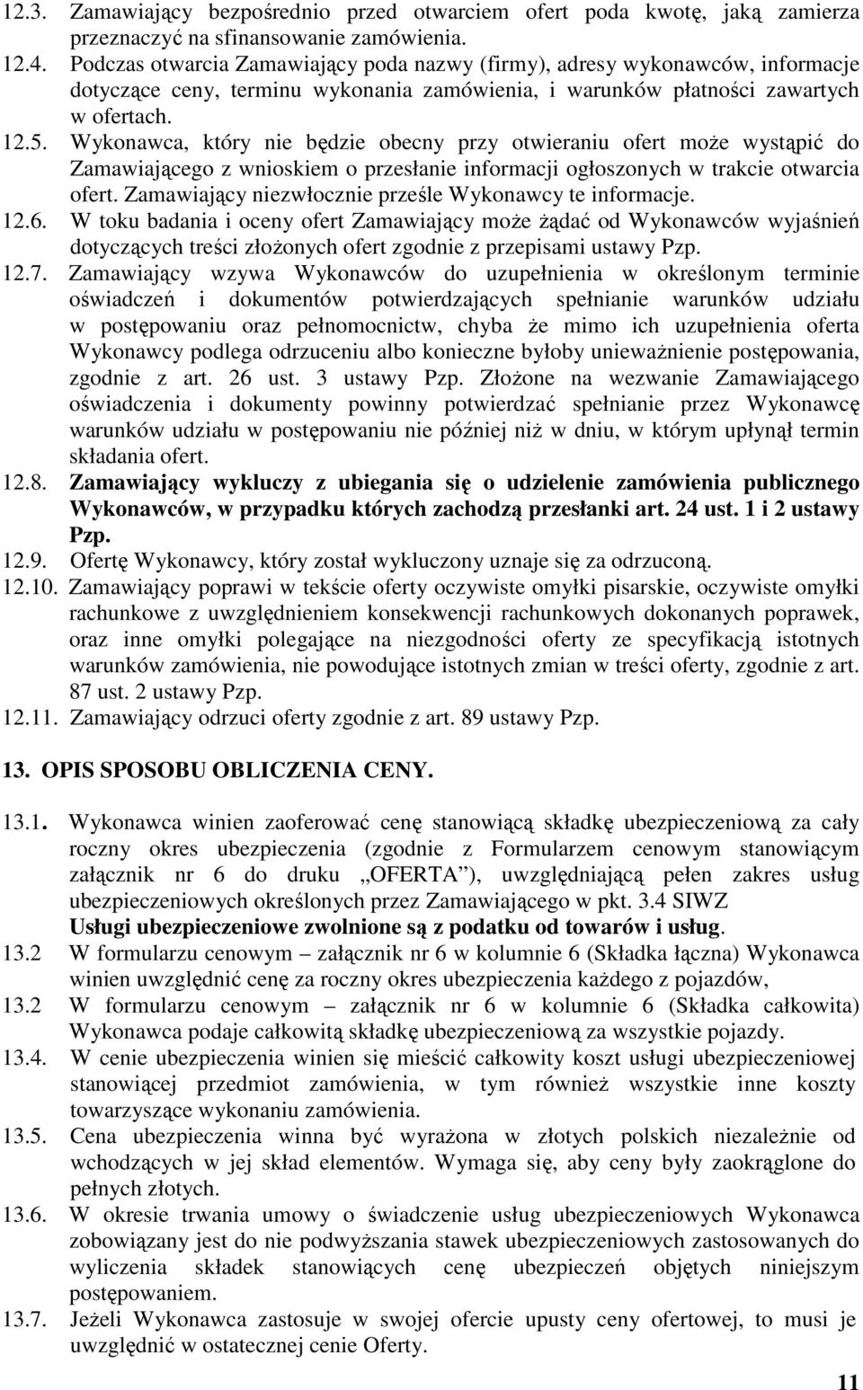 Wykonawca, który nie będzie obecny przy otwieraniu ofert może wystąpić do Zamawiającego z wnioskiem o przesłanie informacji ogłoszonych w trakcie otwarcia ofert.