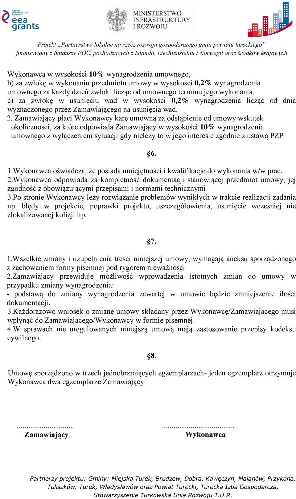 Zamawiający płaci Wykonawcy karę umowną za odstąpienie od umowy wskutek okoliczności, za które odpowiada Zamawiający w wysokości 10% wynagrodzenia umownego z wyłączeniem sytuacji gdy nieleży to w