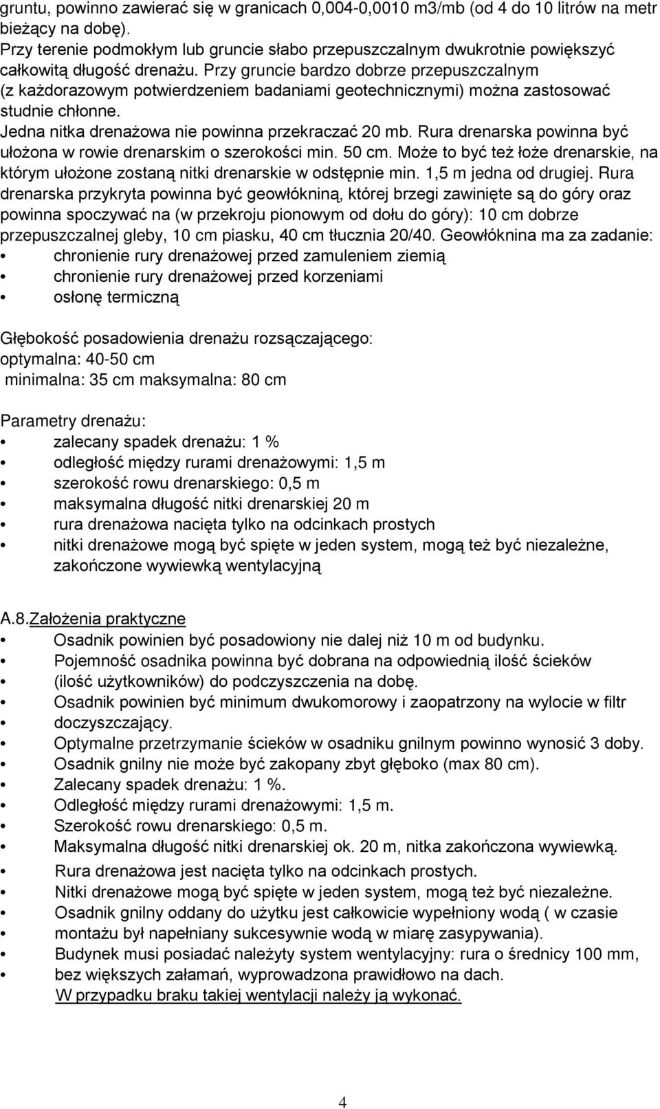 Przy gruncie bardzo dobrze przepuszczalnym (z każdorazowym potwierdzeniem badaniami geotechnicznymi) można zastosować studnie chłonne. Jedna nitka drenażowa nie powinna przekraczać 20 mb.