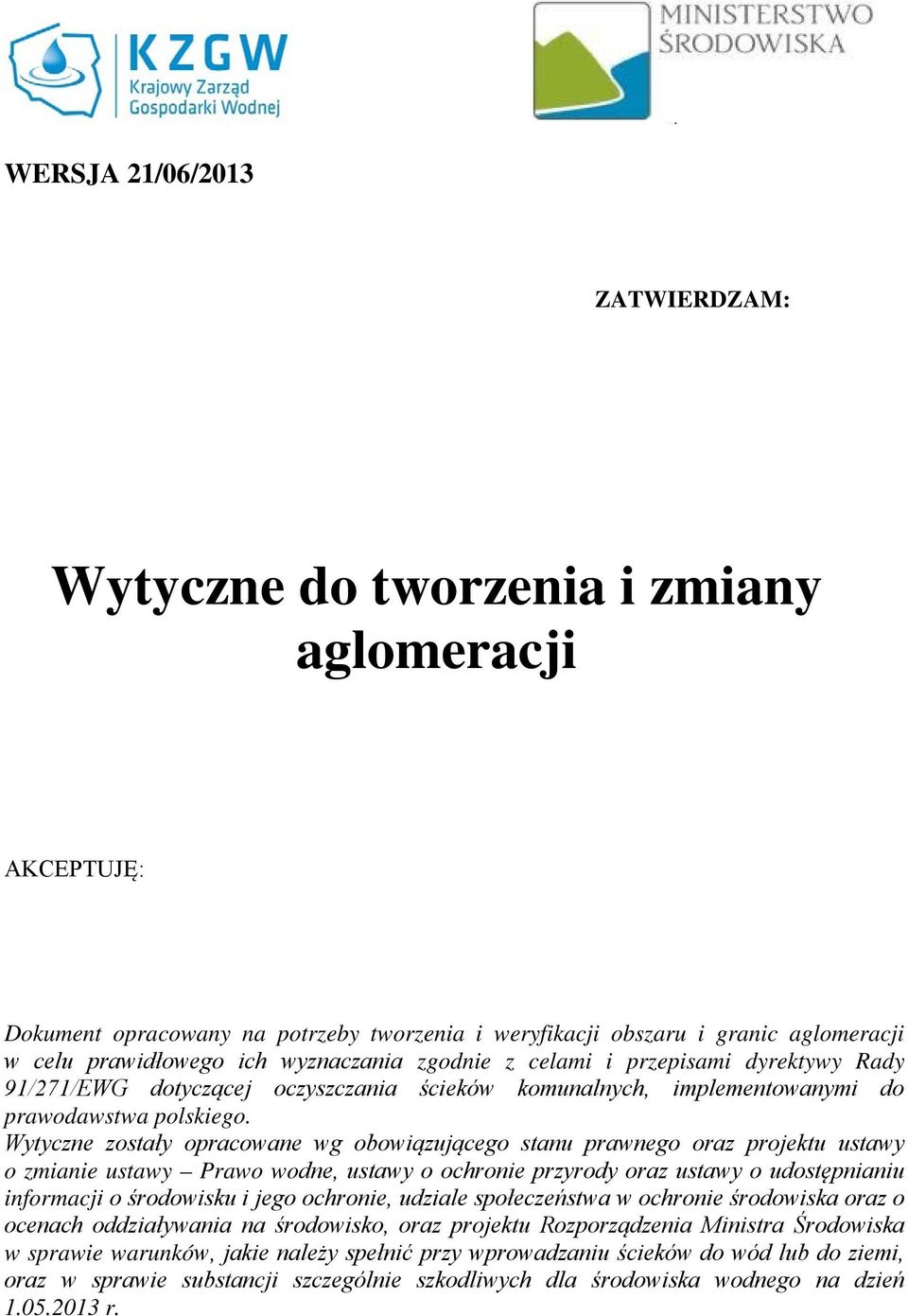 Wytyczne zostały opracowane wg obowiązującego stanu prawnego oraz projektu ustawy o zmianie ustawy Prawo wodne, ustawy o ochronie przyrody oraz ustawy o udostępnianiu informacji o środowisku i jego