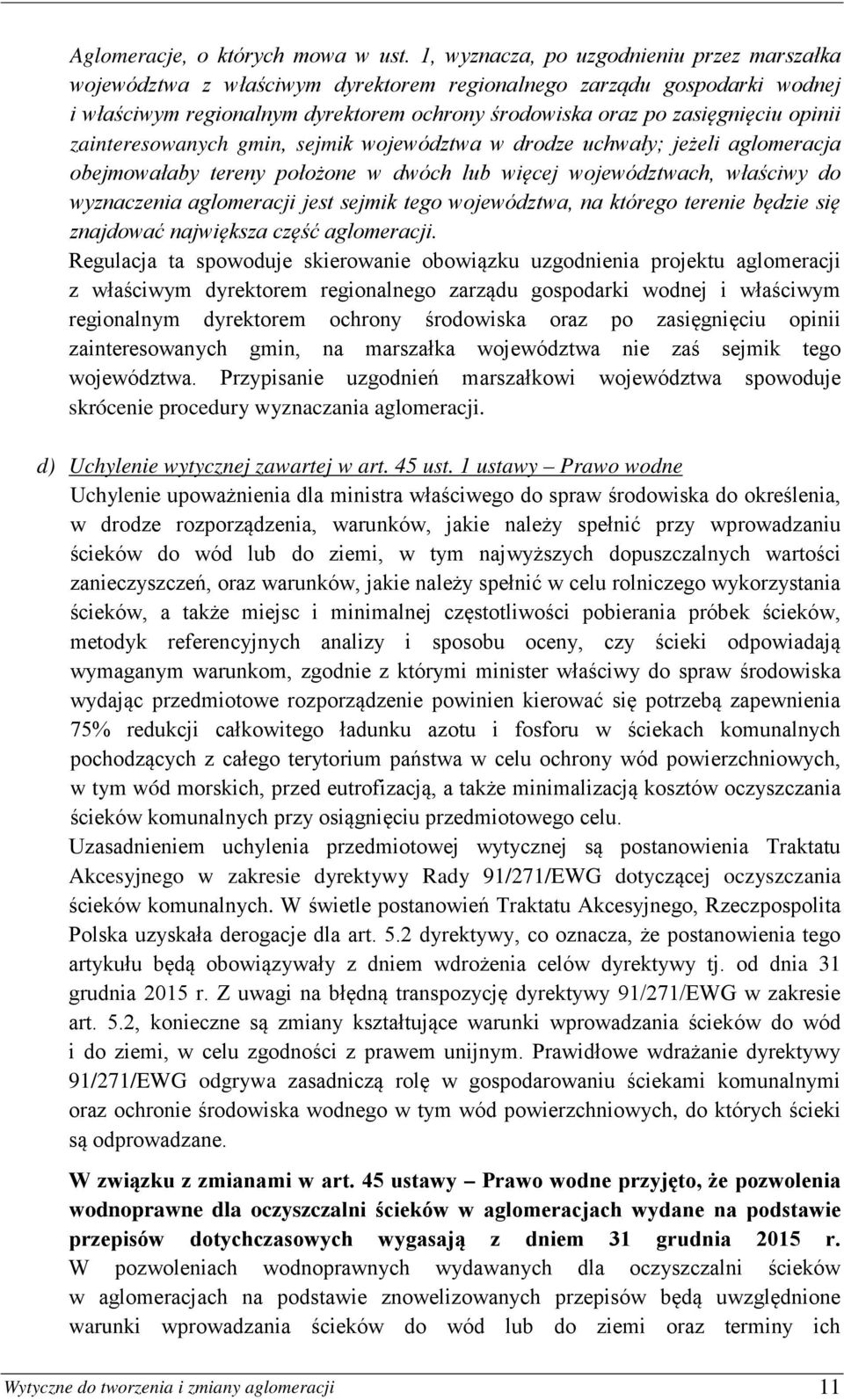 zainteresowanych gmin, sejmik województwa w drodze uchwały; jeżeli aglomeracja obejmowałaby tereny położone w dwóch lub więcej województwach, właściwy do wyznaczenia aglomeracji jest sejmik tego