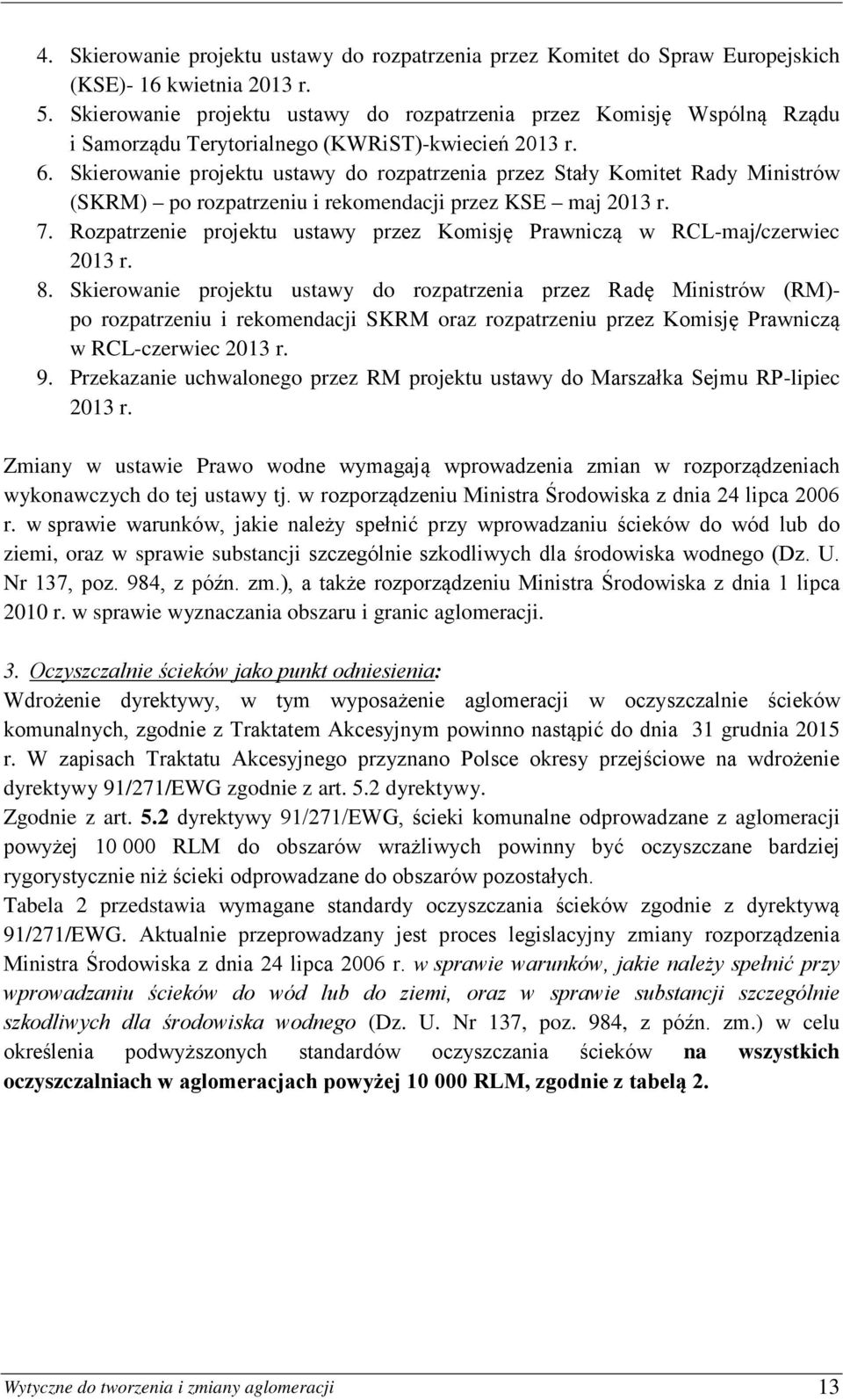 Skierowanie projektu ustawy do rozpatrzenia przez Stały Komitet Rady Ministrów (SKRM) po rozpatrzeniu i rekomendacji przez KSE maj 2013 r. 7.