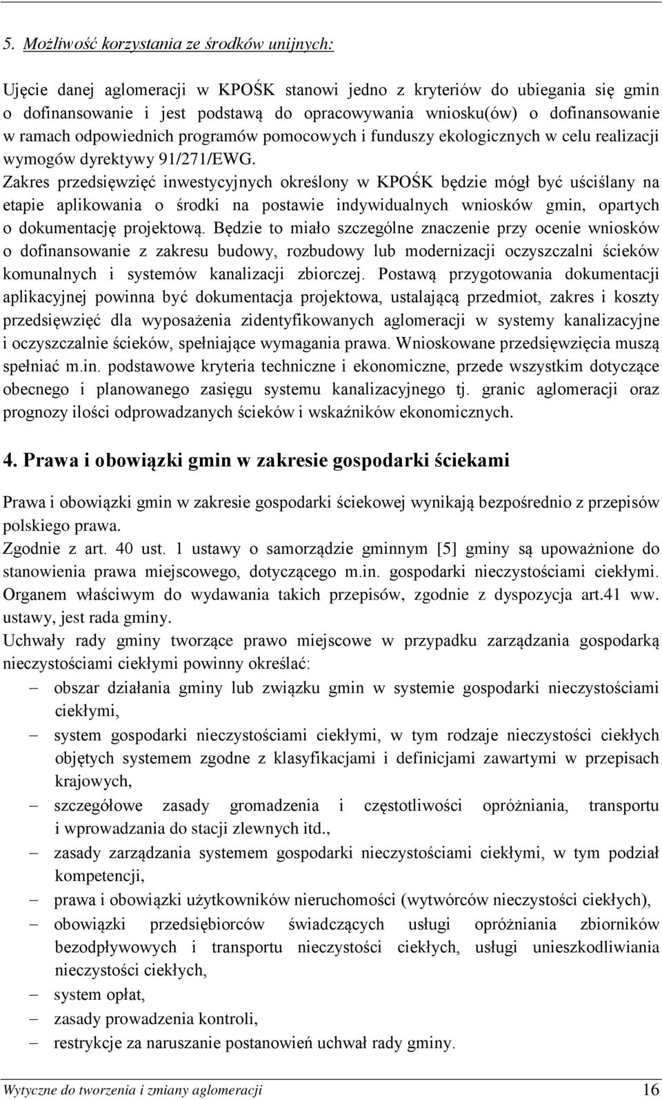 Zakres przedsięwzięć inwestycyjnych określony w KPOŚK będzie mógł być uściślany na etapie aplikowania o środki na postawie indywidualnych wniosków gmin, opartych o dokumentację projektową.