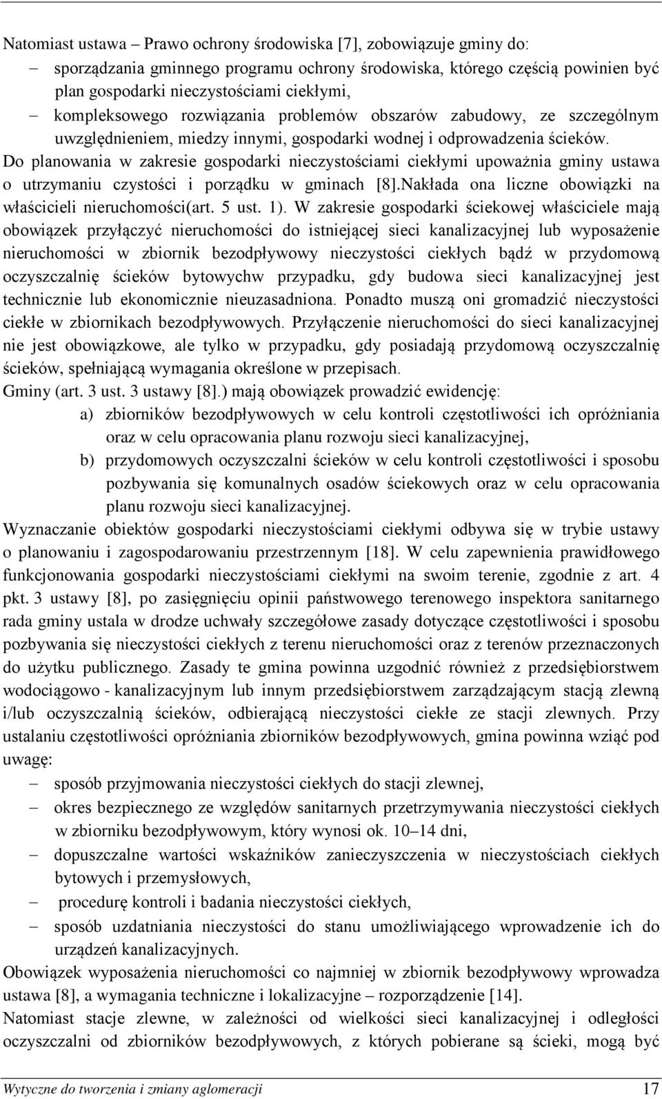 Do planowania w zakresie gospodarki nieczystościami ciekłymi upoważnia gminy ustawa o utrzymaniu czystości i porządku w gminach [8].Nakłada ona liczne obowiązki na właścicieli nieruchomości(art.