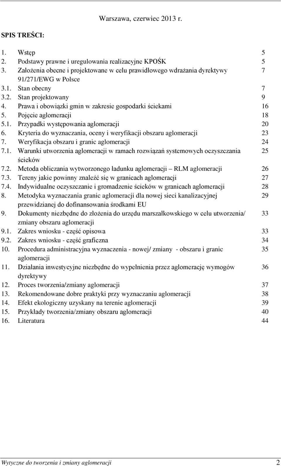Pojęcie aglomeracji 18 5.1. Przypadki występowania aglomeracji 20 6. Kryteria do wyznaczania, oceny i weryfikacji obszaru aglomeracji 23 7. Weryfikacja obszaru i granic aglomeracji 24 7.1. Warunki utworzenia aglomeracji w ramach rozwiązań systemowych oczyszczania 25 ścieków 7.
