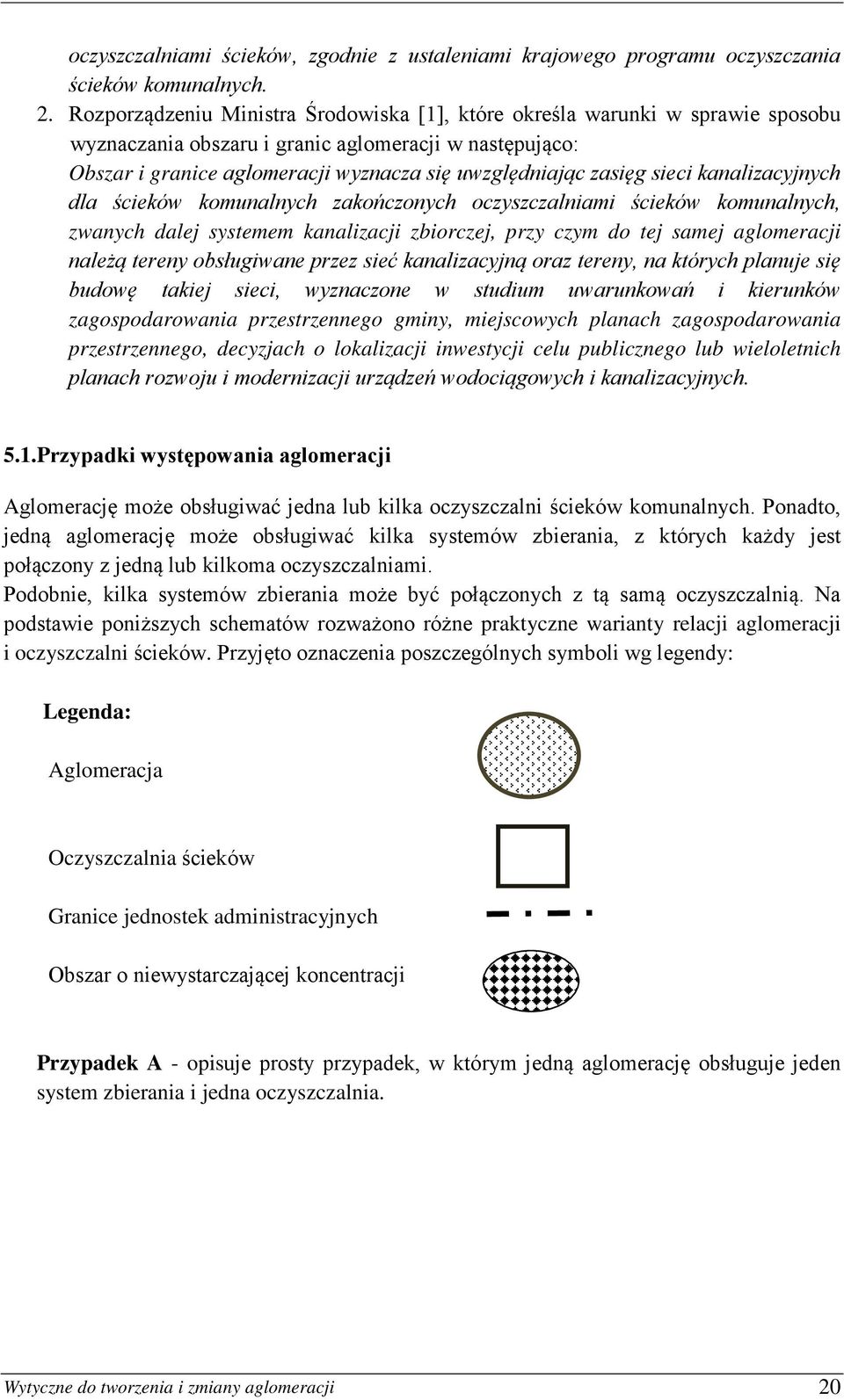 sieci kanalizacyjnych dla ścieków komunalnych zakończonych oczyszczalniami ścieków komunalnych, zwanych dalej systemem kanalizacji zbiorczej, przy czym do tej samej aglomeracji należą tereny