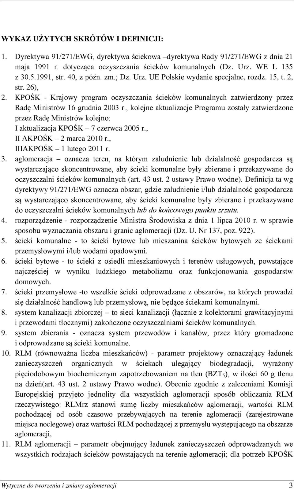, kolejne aktualizacje Programu zostały zatwierdzone przez Radę Ministrów kolejno: I aktualizacja KPOŚK 7 czerwca 2005 r., II AKPOŚK 2 marca 2010 r., IIIAKPOŚK 1 lutego 2011 r. 3.