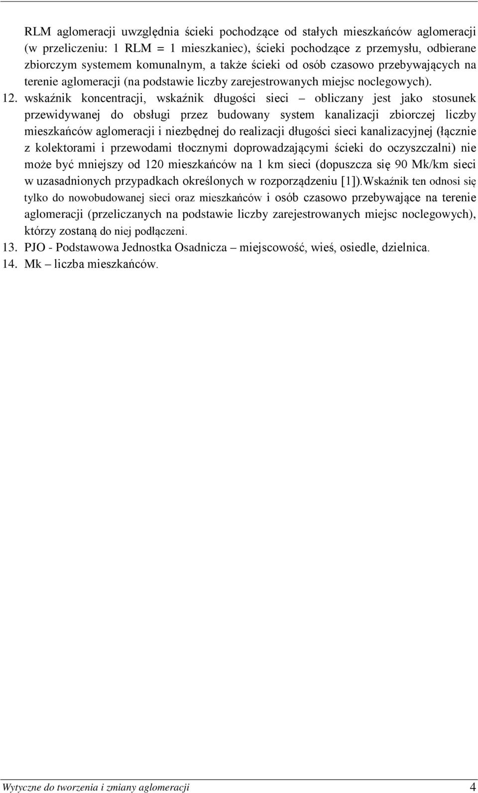 wskaźnik koncentracji, wskaźnik długości sieci obliczany jest jako stosunek przewidywanej do obsługi przez budowany system kanalizacji zbiorczej liczby mieszkańców aglomeracji i niezbędnej do