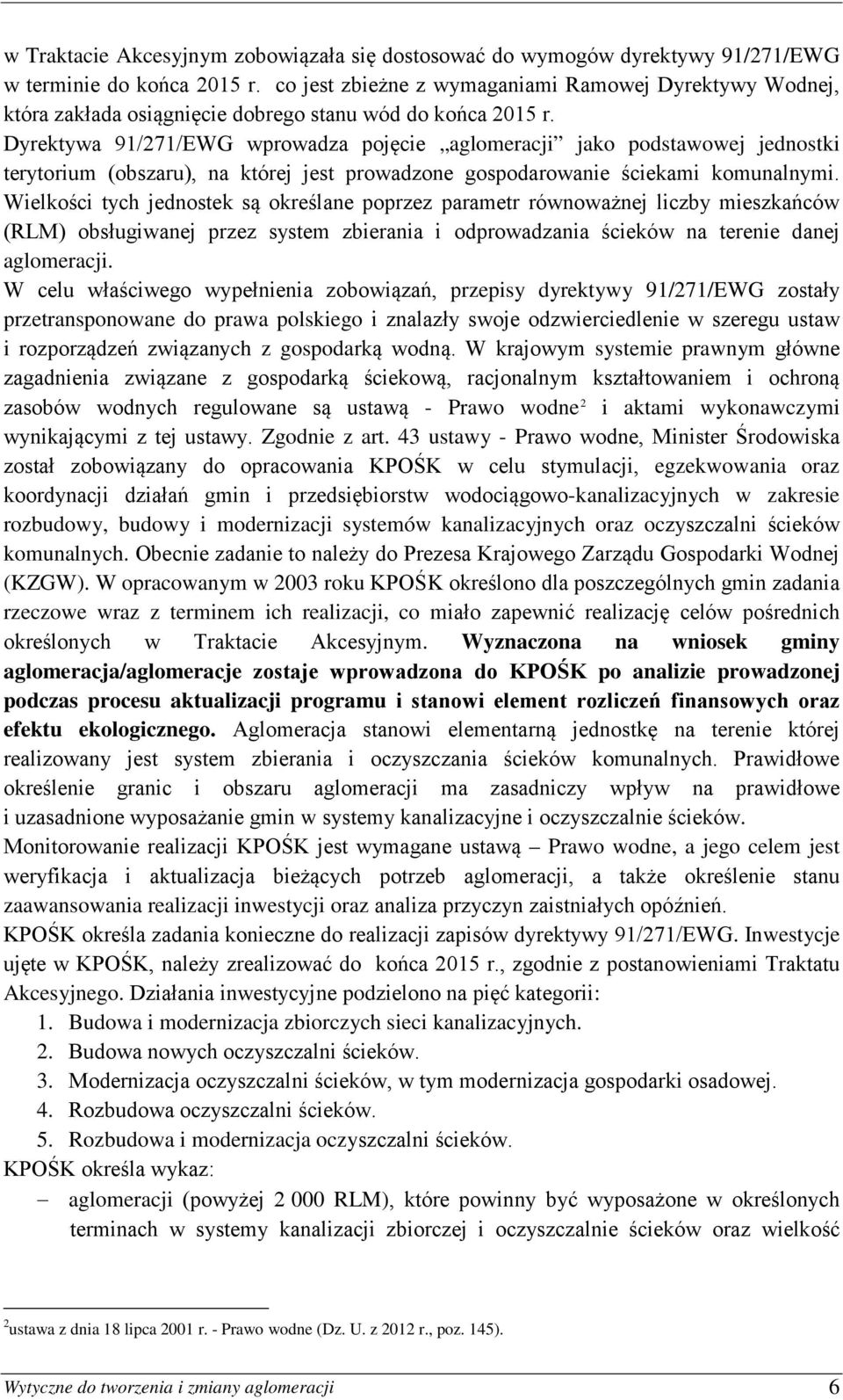 Dyrektywa 91/271/EWG wprowadza pojęcie aglomeracji jako podstawowej jednostki terytorium (obszaru), na której jest prowadzone gospodarowanie ściekami komunalnymi.