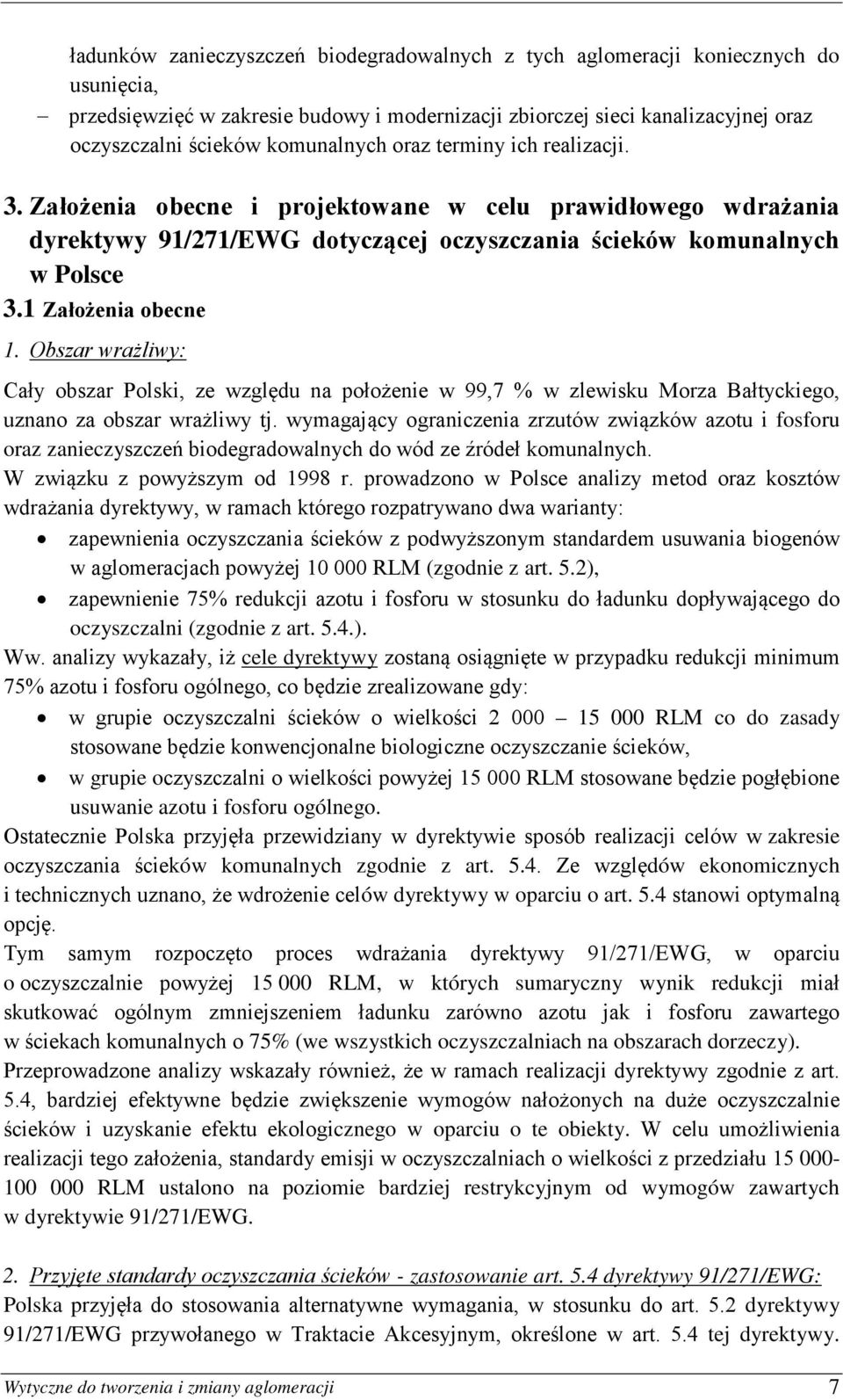 1 Założenia obecne 1. Obszar wrażliwy: Cały obszar Polski, ze względu na położenie w 99,7 % w zlewisku Morza Bałtyckiego, uznano za obszar wrażliwy tj.