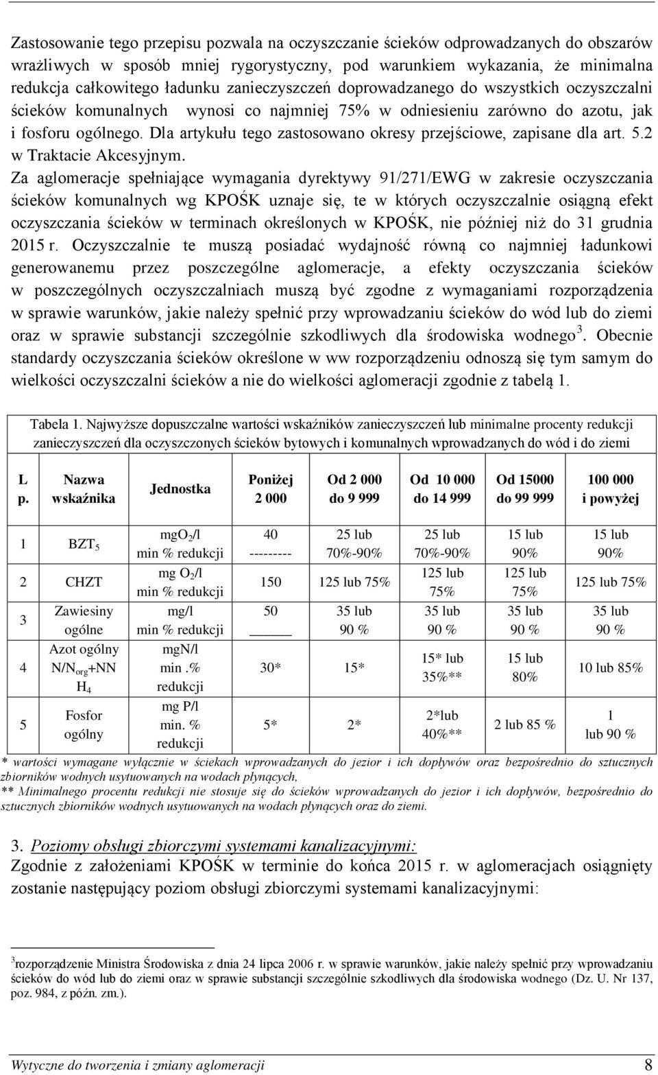 Dla artykułu tego zastosowano okresy przejściowe, zapisane dla art. 5.2 w Traktacie Akcesyjnym.