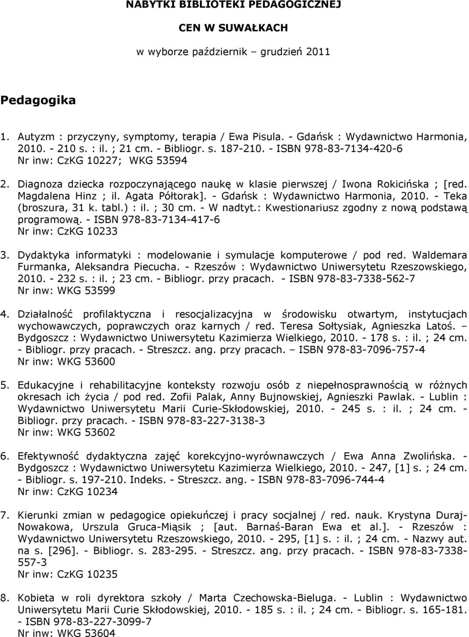 Magdalena Hinz ; il. Agata Półtorak]. - Gdańsk : Wydawnictwo Harmonia, 2010. - Teka (broszura, 31 k. tabl.) : il. ; 30 cm. - W nadtyt.: Kwestionariusz zgodny z nową podstawą programową.