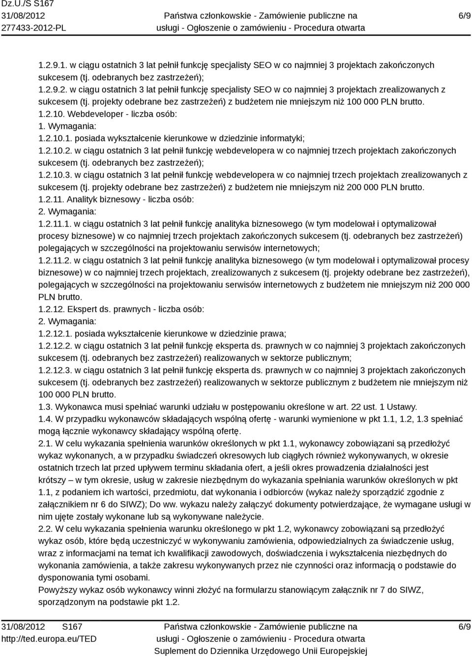 2.10.2. w ciągu ostatnich 3 lat pełnił funkcję webdevelopera w co najmniej trzech projektach zakończonych sukcesem (tj. odebranych bez zastrzeżeń); 1.2.10.3. w ciągu ostatnich 3 lat pełnił funkcję webdevelopera w co najmniej trzech projektach zrealizowanych z sukcesem (tj.