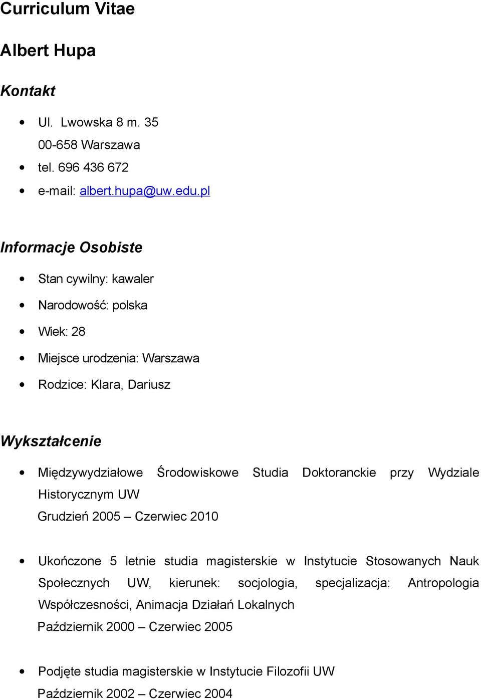 Środowiskowe Studia Doktoranckie przy Wydziale Historycznym UW Grudzień 2005 Czerwiec 2010 Ukończone 5 letnie studia magisterskie w Instytucie Stosowanych Nauk