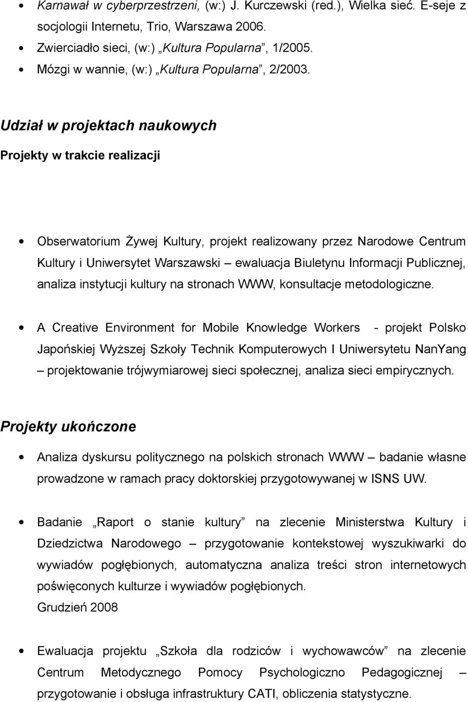 Udział w projektach naukowych Projekty w trakcie realizacji Obserwatorium Żywej Kultury, projekt realizowany przez Narodowe Centrum Kultury i Uniwersytet Warszawski ewaluacja Biuletynu Informacji