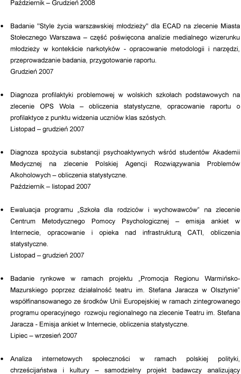 Grudzień 2007 Diagnoza profilaktyki problemowej w wolskich szkołach podstawowych na zlecenie OPS Wola obliczenia statystyczne, opracowanie raportu o profilaktyce z punktu widzenia uczniów klas