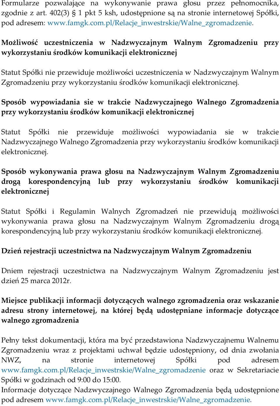 Możliwość uczestniczenia w Nadzwyczajnym Walnym Zgromadzeniu przy wykorzystaniu środków komunikacji elektronicznej Statut Spółki nie przewiduje możliwości uczestniczenia w Nadzwyczajnym Walnym