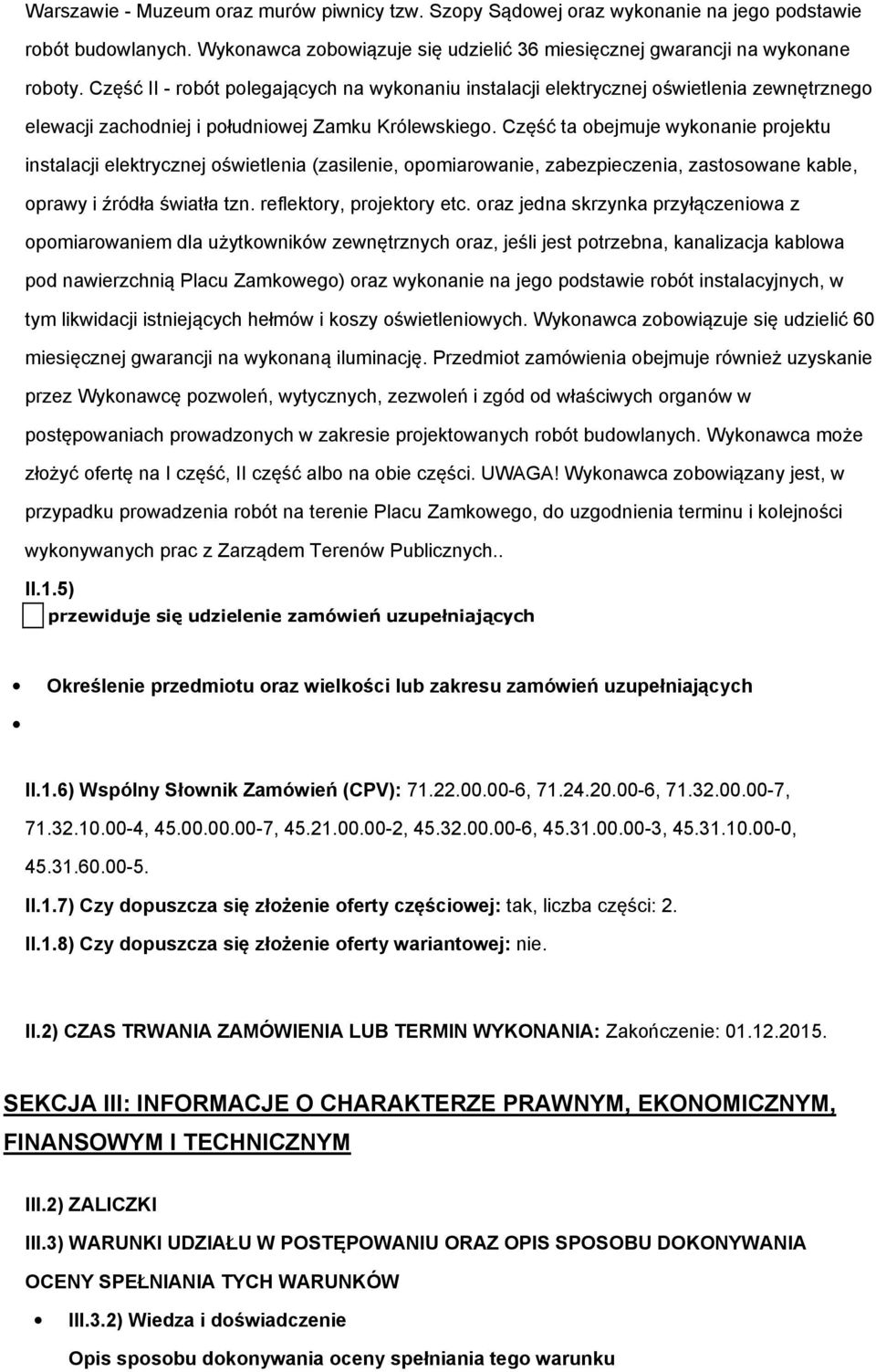 Część ta obejmuje wykonanie projektu instalacji elektrycznej oświetlenia (zasilenie, opomiarowanie, zabezpieczenia, zastosowane kable, oprawy i źródła światła tzn. reflektory, projektory etc.