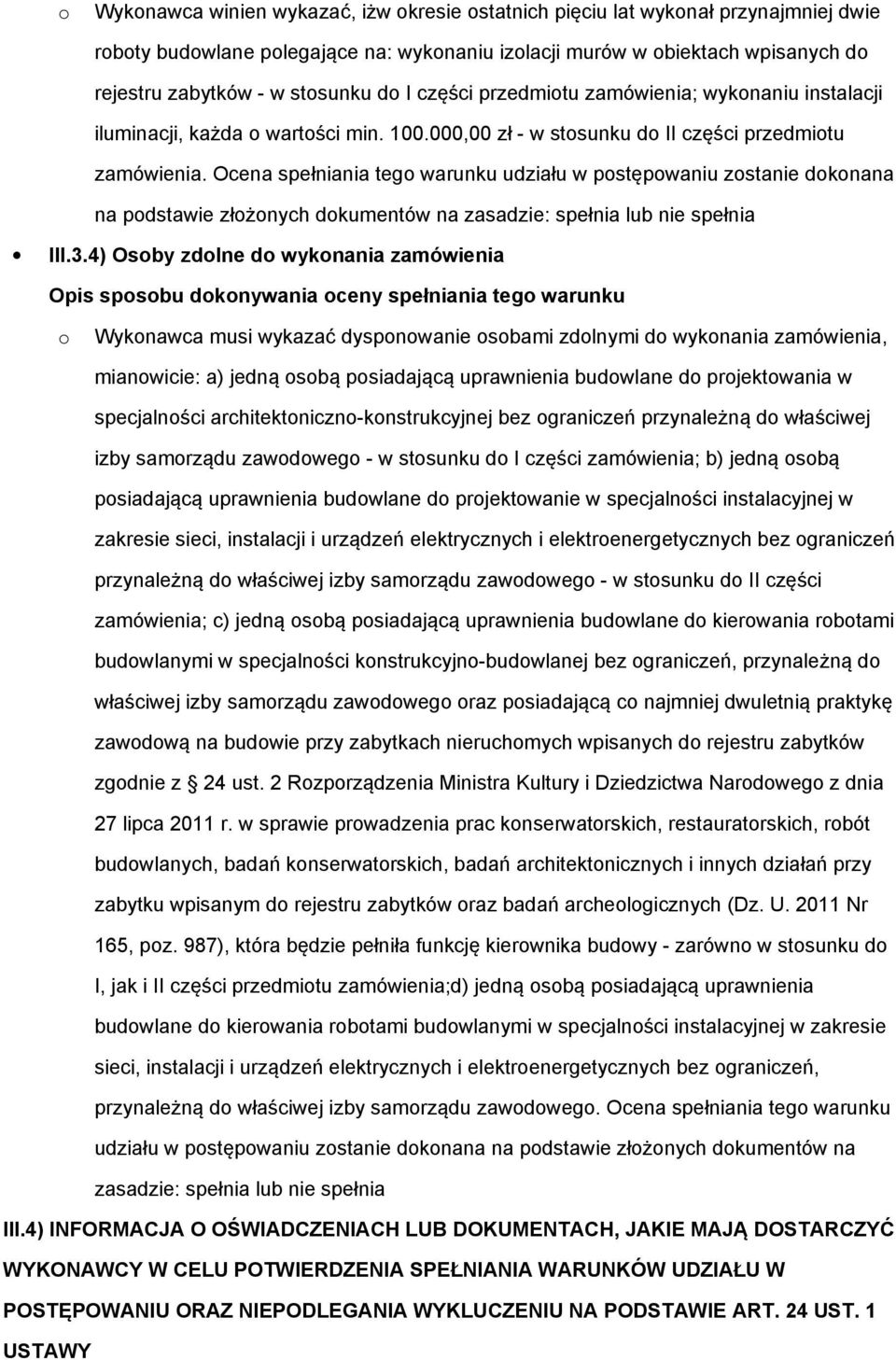 Ocena spełniania tego warunku udziału w postępowaniu zostanie dokonana na podstawie złożonych dokumentów na zasadzie: spełnia lub nie spełnia III.3.