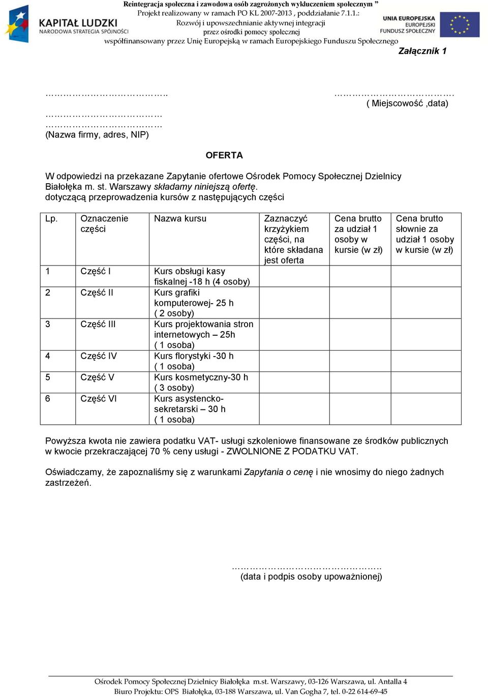 Oznaczenie części Nazwa kursu 1 Część I Kurs obsługi kasy fiskalnej -18 h (4 osoby) 2 Część II Kurs grafiki komputerowej- 25 h ( 2 osoby) 3 Część III Kurs projektowania stron internetowych 25h ( 1