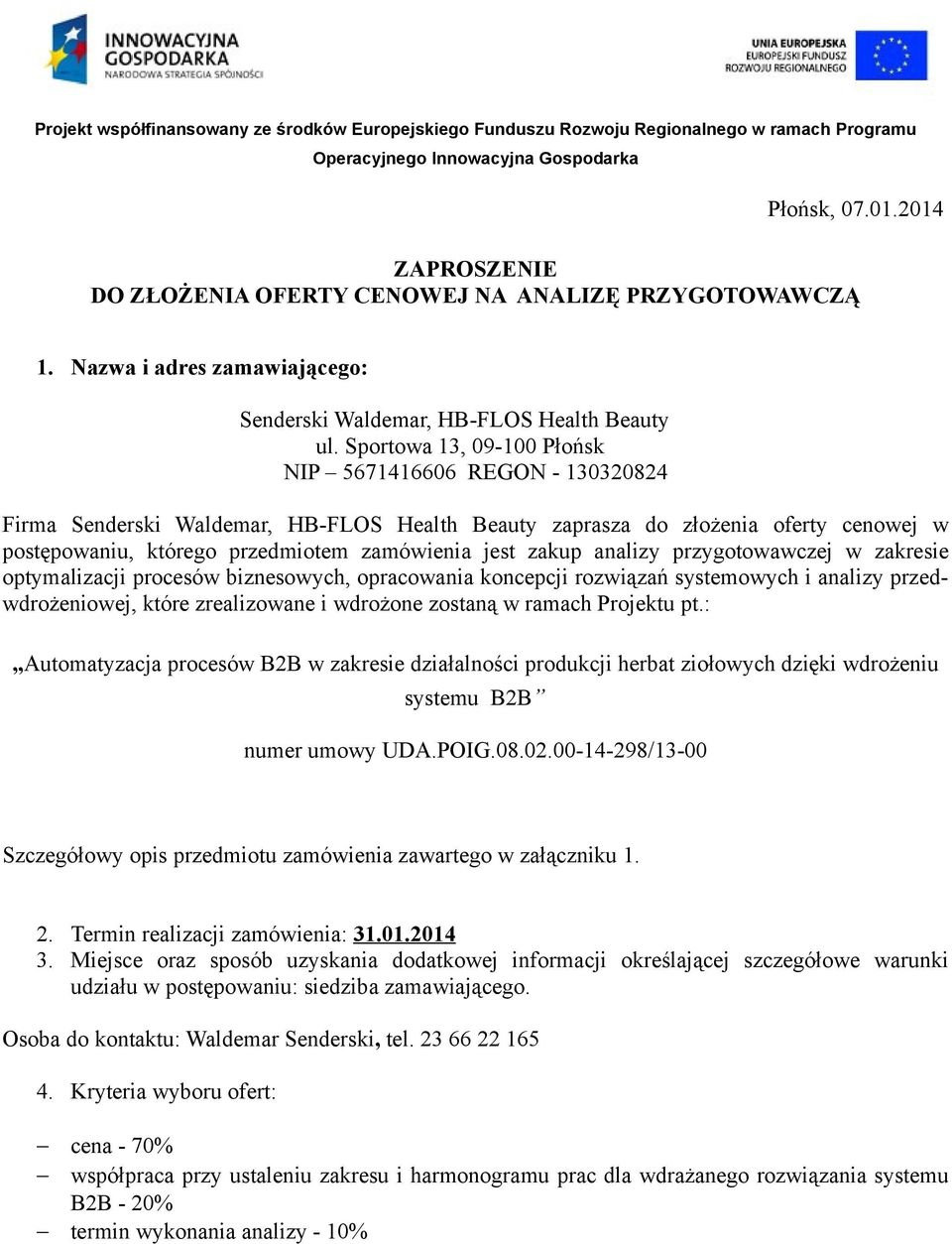 zakup analizy przygotowawczej w zakresie optymalizacji procesów biznesowych, opracowania koncepcji rozwiązań systemowych i analizy przedwdrożeniowej, które zrealizowane i wdrożone zostaną w ramach