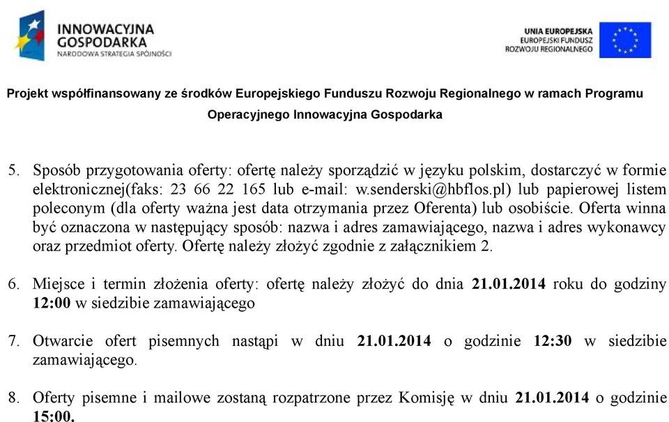 Oferta winna być oznaczona w następujący sposób: nazwa i adres zamawiającego, nazwa i adres wykonawcy oraz przedmiot oferty. Ofertę należy złożyć zgodnie z załącznikiem 2. 6.