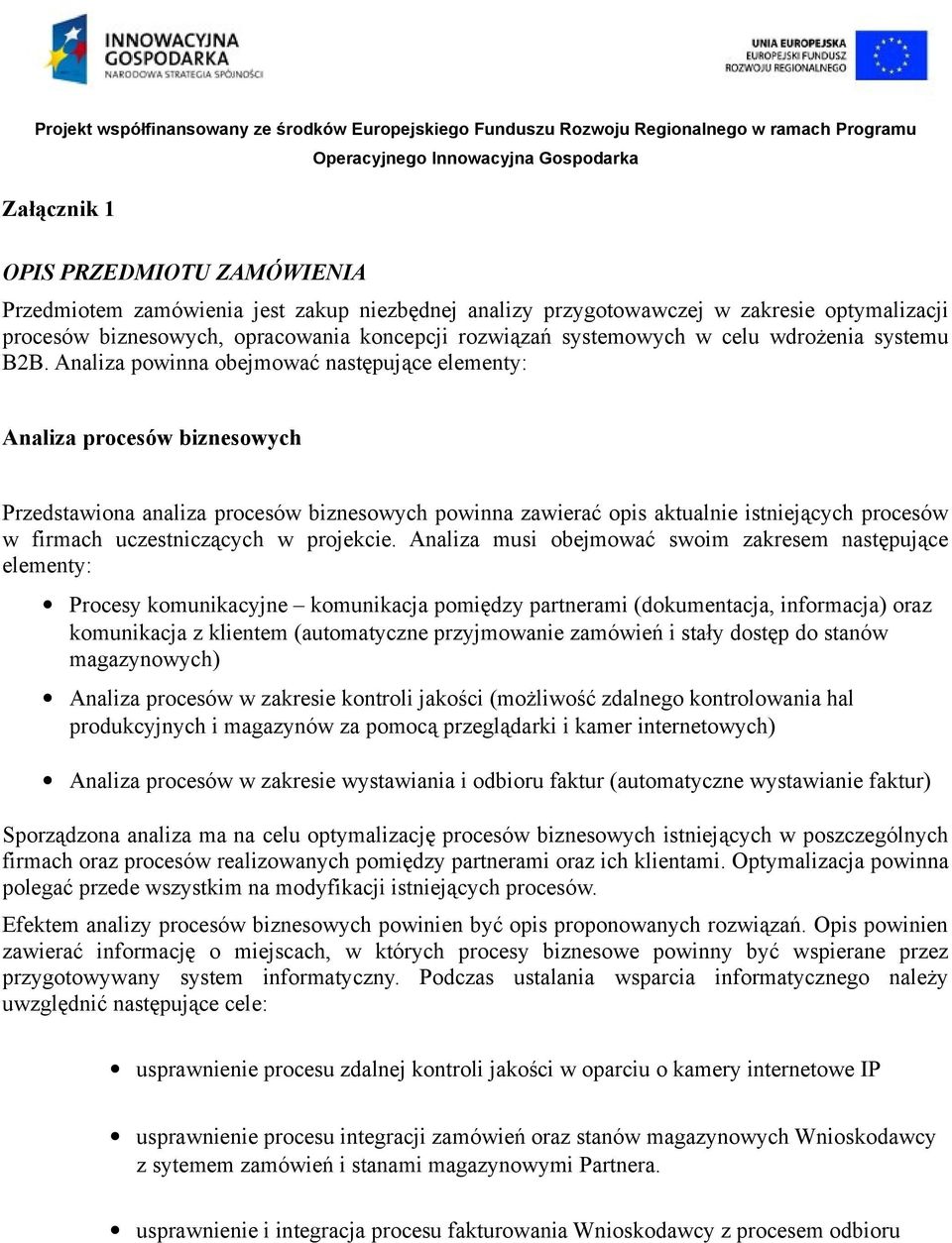 Analiza powinna obejmować następujące elementy: Analiza procesów biznesowych Przedstawiona analiza procesów biznesowych powinna zawierać opis aktualnie istniejących procesów w firmach uczestniczących