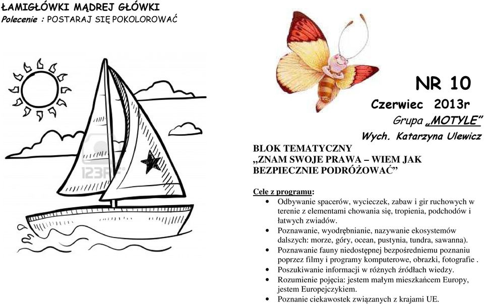 chowania się, tropienia, podchodów i łatwych zwiadów. Poznawanie, wyodrębnianie, nazywanie ekosystemów dalszych: morze, góry, ocean, pustynia, tundra, sawanna).