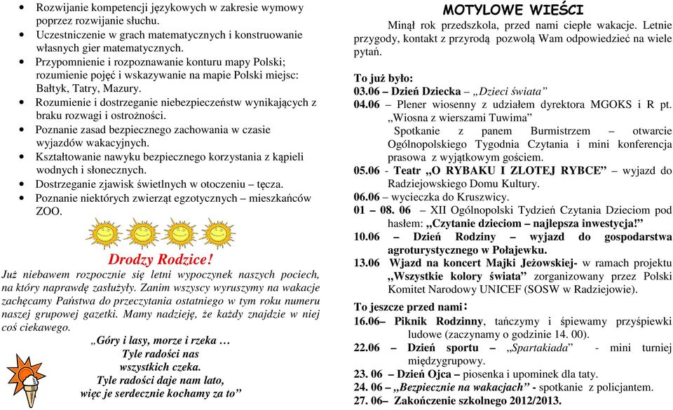 Rozumienie i dostrzeganie niebezpieczeństw wynikających z braku rozwagi i ostrożności. Poznanie zasad bezpiecznego zachowania w czasie wyjazdów wakacyjnych.