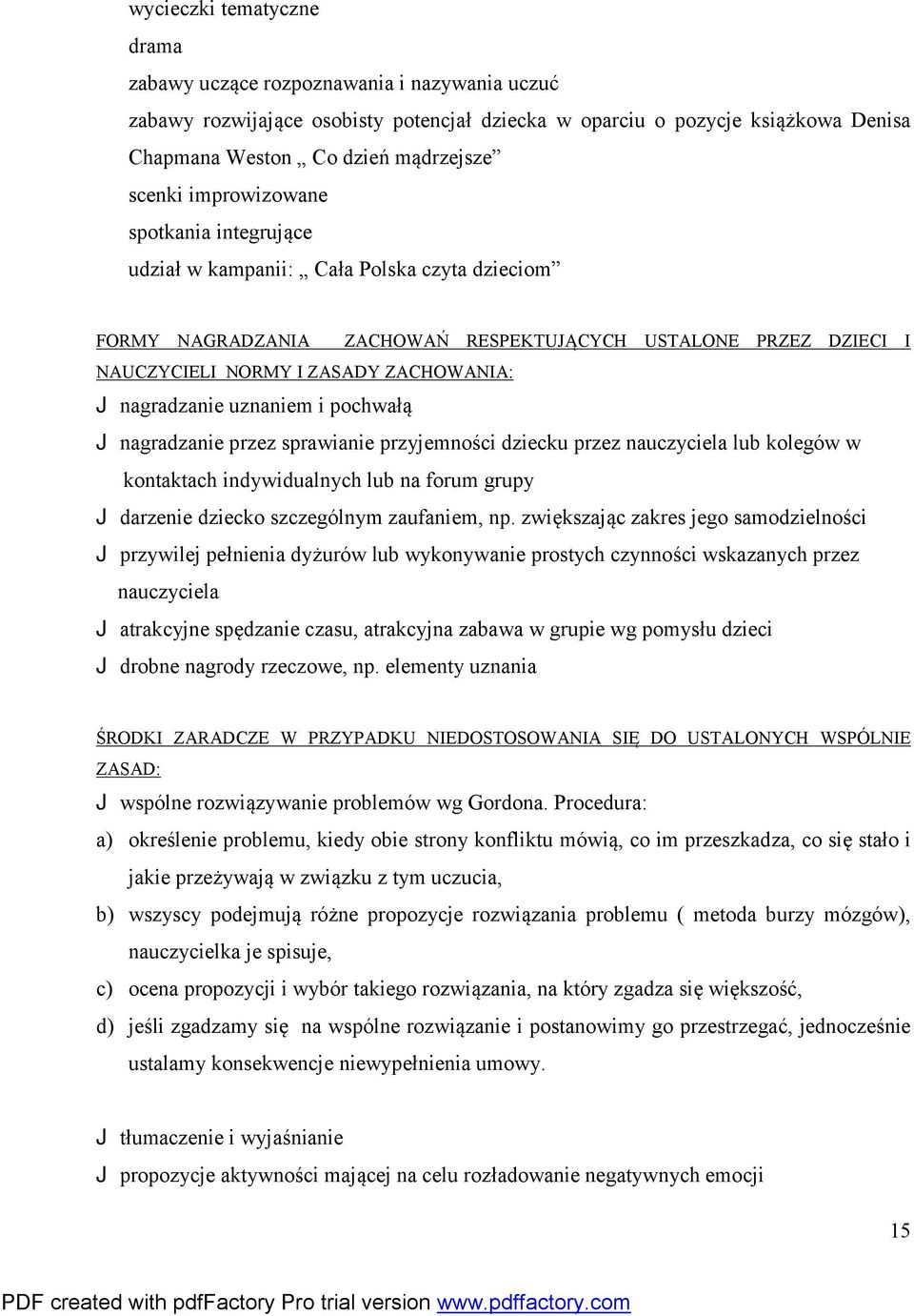 nagradzanie uznaniem i pochwałą J nagradzanie przez sprawianie przyjemności dziecku przez nauczyciela lub kolegów w kontaktach indywidualnych lub na forum grupy J darzenie dziecko szczególnym