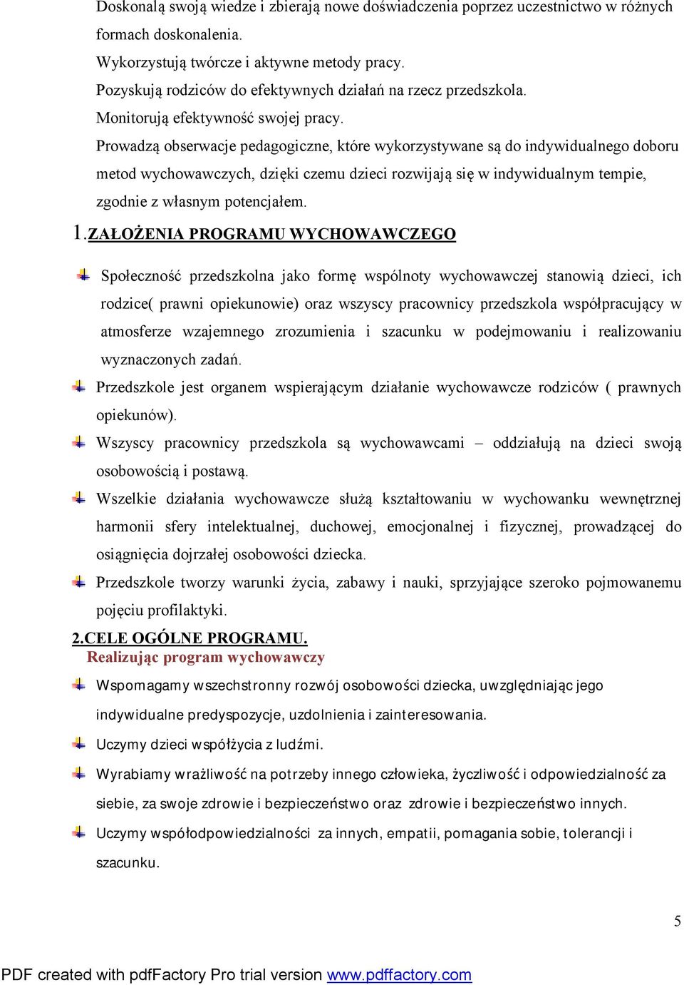 Prowadzą obserwacje pedagogiczne, które wykorzystywane są do indywidualnego doboru metod wychowawczych, dzięki czemu dzieci rozwijają się w indywidualnym tempie, zgodnie z własnym potencjałem. 1.