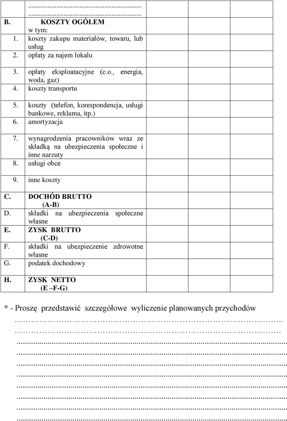 wynagrodzenia pracowników wraz ze składką na ubezpieczenia społeczne i inne narzuty 8. usługi obce 9. inne koszty C. DOCHÓD BRUTTO (A-B) D.