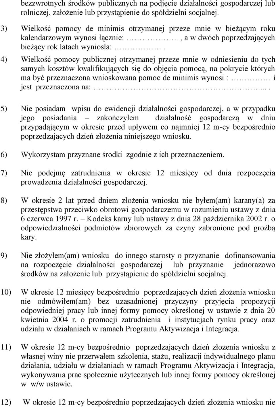 4) Wielkość pomocy publicznej otrzymanej przeze mnie w odniesieniu do tych samych kosztów kwalifikujących się do objęcia pomocą, na pokrycie których ma być przeznaczona wnioskowana pomoc de minimis