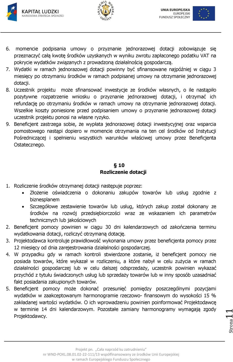 Wydatki w ramach jednorazowej dotacji powinny być sfinansowane najpóźniej w ciągu 3 miesięcy po otrzymaniu środków w ramach podpisanej umowy na otrzymanie jednorazowej dotacji. 8.