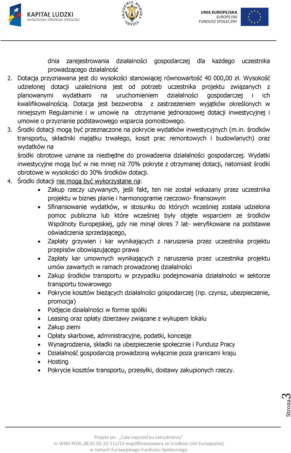 Dotacja jest bezzwrotna z zastrzeżeniem wyjątków określonych w niniejszym Regulaminie i w umowie na otrzymanie jednorazowej dotacji inwestycyjnej i umowie o przyznanie podstawowego wsparcia