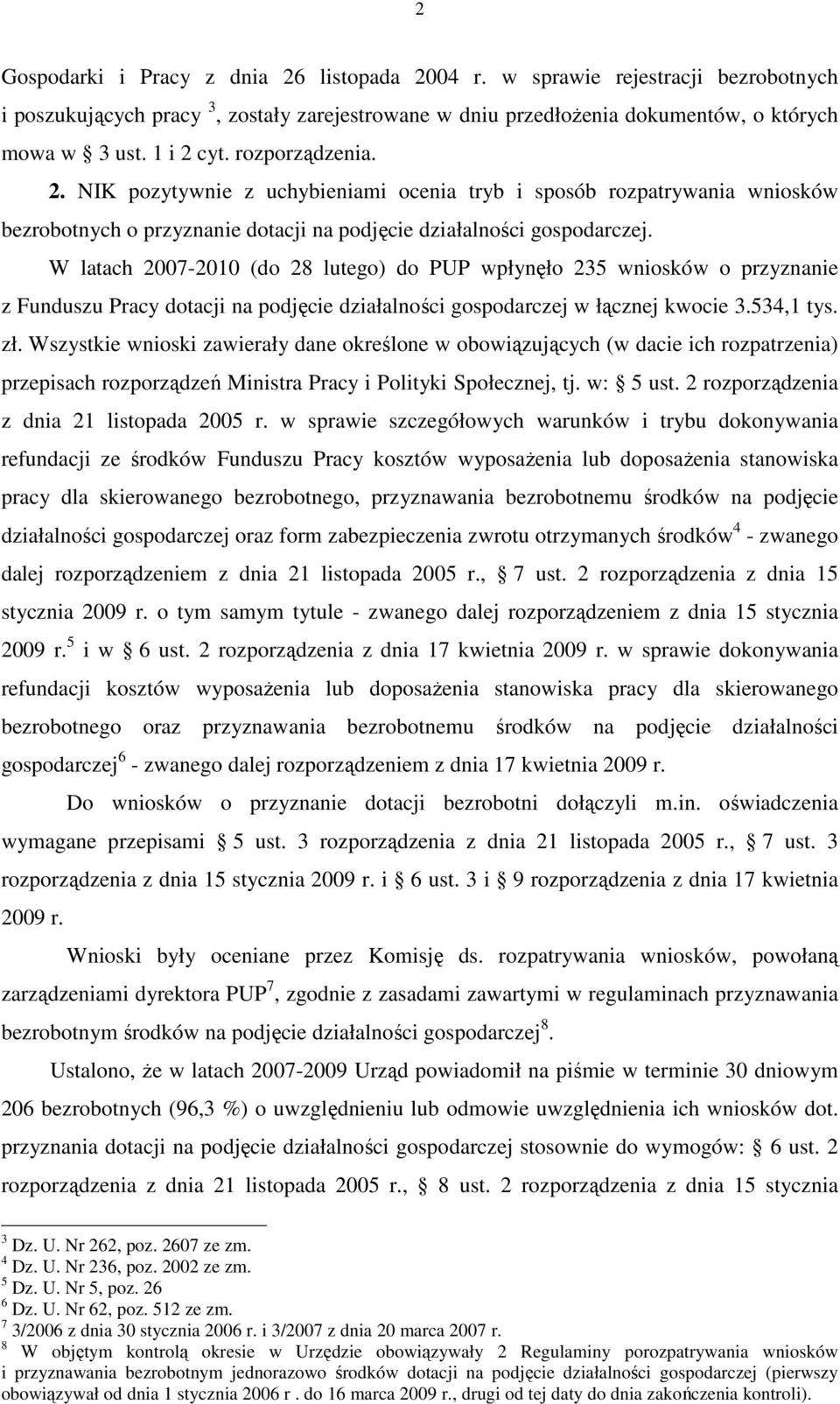 W latach 2007-2010 (do 28 lutego) do PUP wpłynęło 235 wniosków o przyznanie z Funduszu Pracy dotacji na podjęcie działalności gospodarczej w łącznej kwocie 3.534,1 tys. zł.