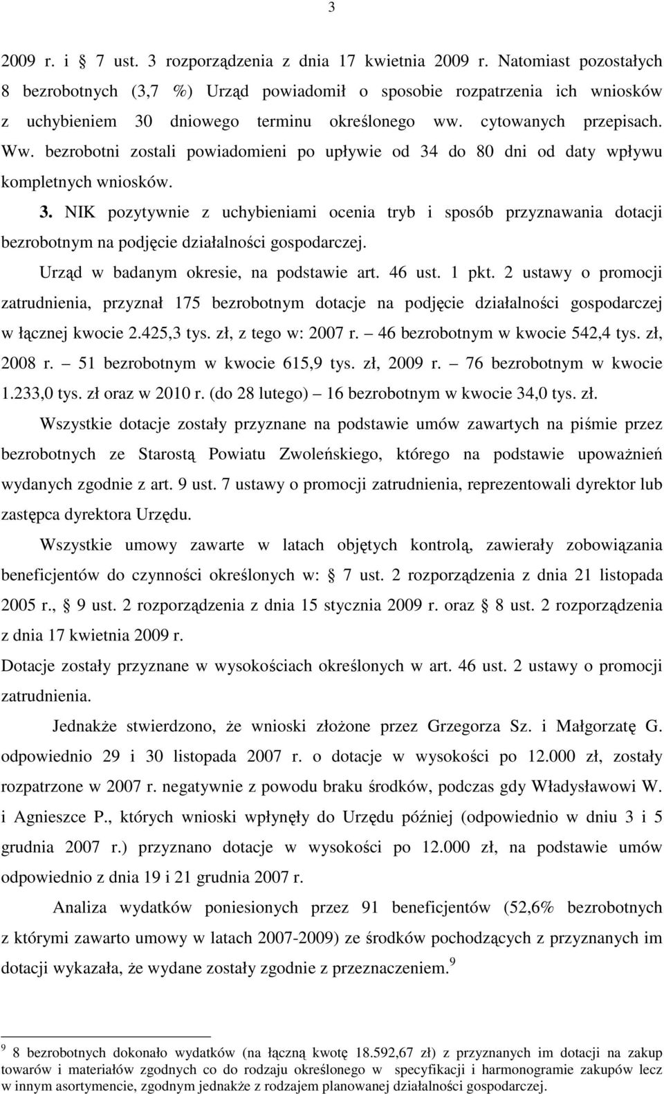 bezrobotni zostali powiadomieni po upływie od 34 do 80 dni od daty wpływu kompletnych wniosków. 3. NIK pozytywnie z uchybieniami ocenia tryb i sposób przyznawania dotacji bezrobotnym na podjęcie działalności gospodarczej.